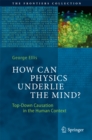 Image for How Can Physics Underlie the Mind?: Top-Down Causation in the Human Context