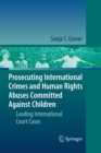 Image for Prosecuting International Crimes and Human Rights Abuses Committed Against Children : Leading International Court Cases