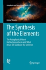 Image for The synthesis of the elements  : the astrophysical quest for nucleosynthesis and what it can tell us about the universe
