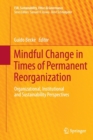 Image for Mindful Change in Times of Permanent Reorganization : Organizational, Institutional and Sustainability Perspectives