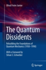 Image for The Quantum Dissidents : Rebuilding the Foundations of Quantum Mechanics (1950-1990)