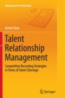Image for Talent Relationship Management : Competitive Recruiting Strategies in Times of Talent Shortage
