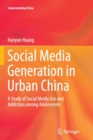 Image for Social Media Generation in Urban China : A Study of Social Media Use and Addiction among Adolescents