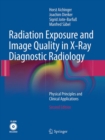 Image for Radiation Exposure and Image Quality in X-Ray Diagnostic Radiology : Physical Principles and Clinical Applications