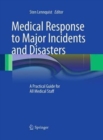 Image for Medical Response to Major Incidents and Disasters : A Practical Guide for All Medical Staff