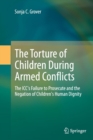 Image for The torture of children during armed conflicts  : the ICC's failure to prosecute and the negation of children's human dignity