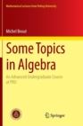 Image for Some topics in algebra  : an advanced undergraduate course at PKU