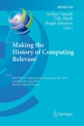 Image for Making the History of Computing Relevant : IFIP WG 9.7 International Conference, HC 2013, London, UK, June 17-18, 2013, Revised Selected Papers