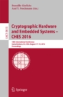Image for Cryptographic hardware and embedded systems -- CHES 2016: 18th International Conference, Santa Barbara, CA, USA, August 17-19, 2016, Proceedings