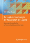 Image for Die Logik der Forschung in der Wissenschaft der Logistik : Eine vergleichende Analyse auf wissenschaftstheoretischer Basis