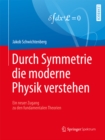 Image for Durch Symmetrie Die Moderne Physik Verstehen: Ein Neuer Zugang Zu Den Fundamentalen Theorien