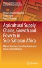 Image for Agricultural supply chains, growth and poverty in sub-Saharan Africa  : market structure, farm constraints and grass-root institutions
