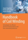 Image for Handbook of Coil Winding: Technologies for efficient electrical wound products and their automated production