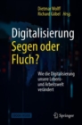 Image for Digitalisierung: Segen oder Fluch : Wie die Digitalisierung unsere Lebens- und Arbeitswelt verandert