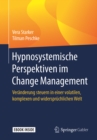 Image for Hypnosystemische Perspektiven im Change Management: Veranderung steuern in einer volatilen, komplexen und widerspruchlichen Welt