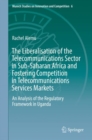 Image for The Liberalisation of the Telecommunications Sector in Sub-Saharan Africa and Fostering Competition in Telecommunications Services Markets: an Analysis of the Regulatory Framework in Uganda : volume 6