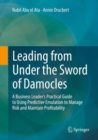 Image for Leading from Under the Sword of Damocles: A Business Leader&#39;s Practical Guide to Using Predictive Emulation to Manage Risk and Maintain Profitability