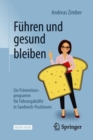 Image for Fuhren und gesund bleiben : Ein Praventionsprogramm fur Fuhrungskrafte in Sandwich-Positionen