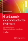 Image for Grundlagen der elektromagnetischen Feldtheorie: Maxwellgleichungen, Losungsmethoden und Anwendungen