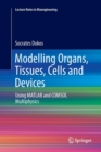 Image for Modelling Organs, Tissues, Cells and Devices : Using MATLAB and COMSOL Multiphysics