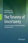 Image for The Tyranny of Uncertainty : A New Framework to Predict, Remediate and Monitor Risk
