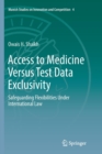 Image for Access to Medicine Versus Test Data Exclusivity : Safeguarding Flexibilities Under International Law