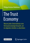 Image for Trust Economy: Warum jedes Unternehmen eine Vertrauensstrategie braucht, um im digitalen Zeitalter zu uberleben