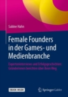 Image for Female Founders in der Games- und Medienbranche : Experteninterviews und Erfolgsgeschichten: Grunderinnen berichten uber ihren Weg