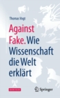 Image for Against Fake. Wie Wissenschaft die Welt erklart