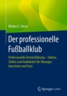 Image for Der professionelle Fussballklub: Professionelle Vereinsfuhrung -- Fakten, Zahlen und Anekdoten fur Manager, Investoren und Fans