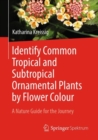 Image for Identify Common Tropical and Subtropical Ornamental Plants by Flower Colour: A Nature Guide for the Journey