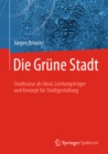 Image for Die Grune Stadt: Stadtnatur Als Ideal, Leistungstrager Und Konzept Fur Stadtgestaltung