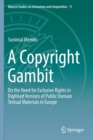 Image for A Copyright Gambit : On the Need for Exclusive Rights in Digitised Versions of Public Domain Textual Materials in Europe