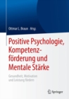 Image for Positive Psychologie, Kompetenzforderung und Mentale Starke : Gesundheit, Motivation und Leistung fordern