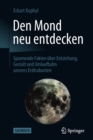 Image for Den Mond neu entdecken : Spannende Fakten uber Entstehung, Gestalt und Umlaufbahn unseres Erdtrabanten