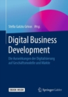 Image for Digital Business Development : Die Auswirkungen der Digitalisierung auf Geschaftsmodelle und Markte