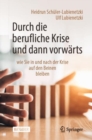 Image for Durch die berufliche Krise und dann vorwarts – : wie Sie in und nach der Krise auf den Beinen bleiben