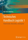 Image for Technisches Handbuch Logistik 1 : Fordertechnik, Materialfluss, Intralogistik