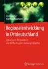 Image for Regionalentwicklung in Ostdeutschland : Dynamiken, Perspektiven und der Beitrag der Humangeographie