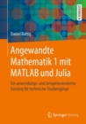 Image for Angewandte Mathematik 1 mit MATLAB und Julia : Ein anwendungs- und beispielorientierter Einstieg fur technische Studiengange