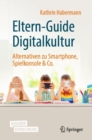 Image for Eltern-Guide Digitalkultur : Alternativen zu Smartphone, Spielkonsole &amp; Co.