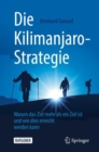 Image for Die Kilimanjaro-Strategie: Warum Das Ziel Mehr Als Ein Ziel Ist Und Wie Dies Erreicht Werden Kann