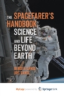 Image for The Spacefarer&#39;s Handbook : Science and Life Beyond Earth