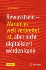 Image for Bewusstsein: Warum Es Weit Verbreitet Ist, Aber Nicht Digitalisiert Werden Kann