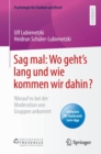 Image for Sag Mal: Wo Geht&#39;s Lang Und Wie Kommen Wir Dahin?: Worauf Es Bei Der Moderation Von Gruppen Ankommt