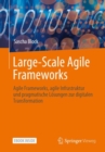 Image for Large-Scale Agile Frameworks : Agile Frameworks, agile Infrastruktur und pragmatische Losungen zur digitalen Transformation