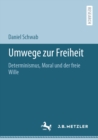 Image for Umwege Zur Freiheit: Determinismus, Moral Und Der Freie Wille