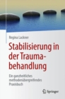 Image for Stabilisierung in der Traumabehandlung : Ein ganzheitliches methodenubergreifendes Praxisbuch