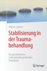 Image for Stabilisierung in Der Traumabehandlung: Ein Ganzheitliches Methodenubergreifendes Praxisbuch