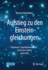 Image for Aufstieg zu den Einsteingleichungen : Raumzeit, Gravitationswellen, Schwarze Locher und mehr